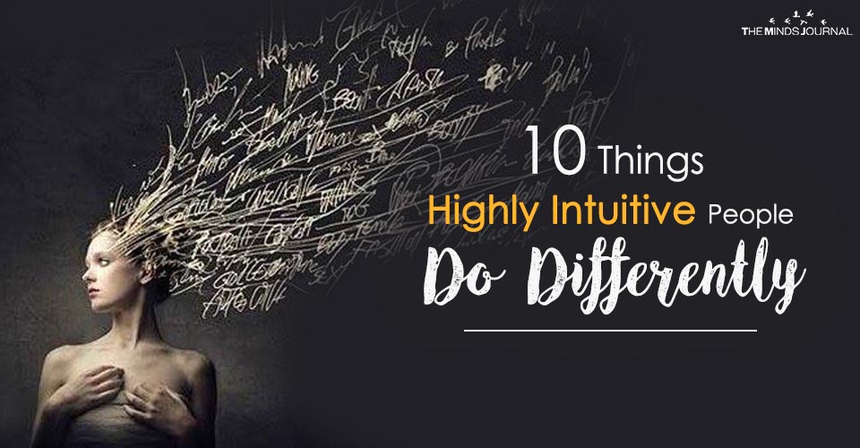 10 Things Highly Intuitive People Do Differently