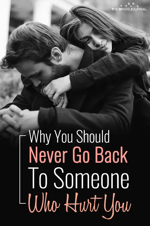 4 Reasons Why You Should Never Go Back To Someone Who Hurt You