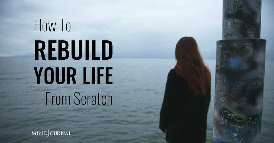 Ways You Can Rebuild Your Life From Scratch