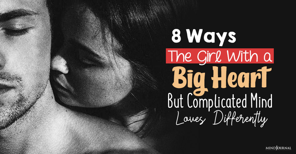 8 Ways The Girl With a Big Heart but Complicated Mind Loves Differently