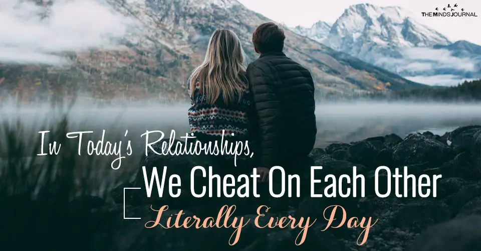In Today’s Relationships, We Cheat On Each Other Literally Every Day