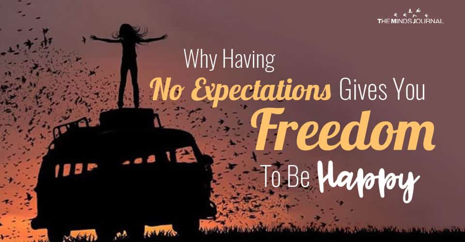 Why Having No Expectations Gives You The Freedom To Be Happy