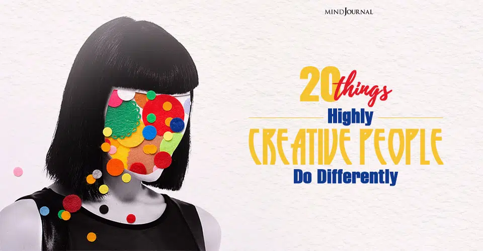 20 Things Highly Creative People Do Differently