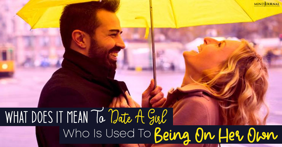 Dating A Girl Who Is Used To Being On Her Own: 14 Great Things