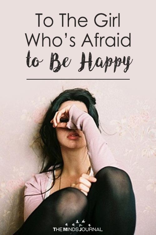 To The Girl Who’s Afraid to Be Happy