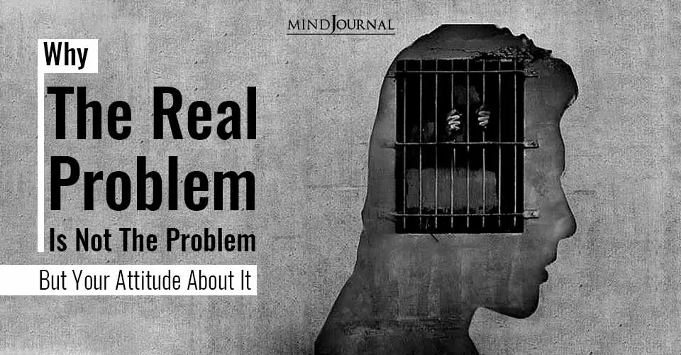 The Problem Is Not The Real Problem, The Problem Is Your Attitude About It