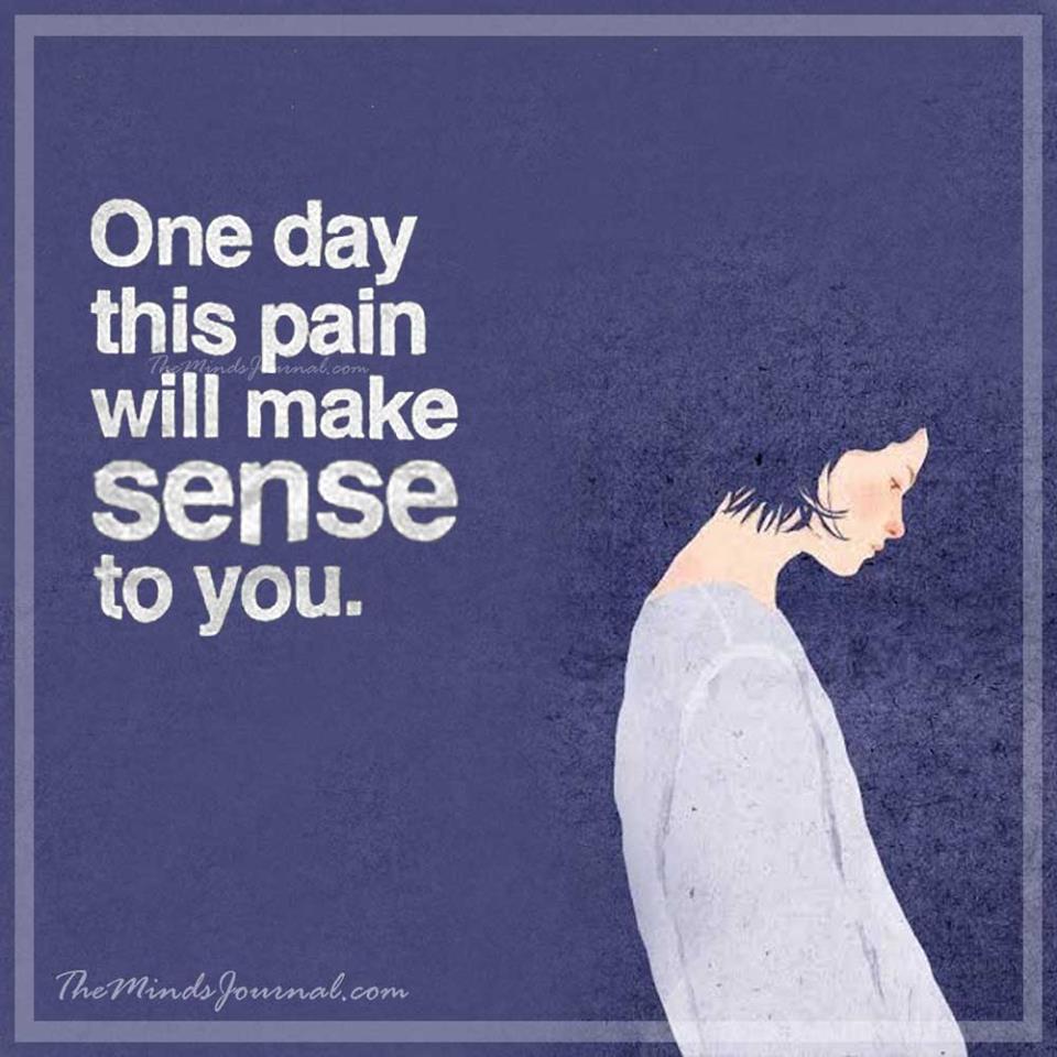 One day this pain will make sense to you