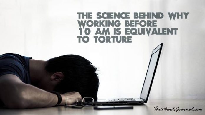 Why Working Before 10 Am Is Equivalent To Torture According To Science