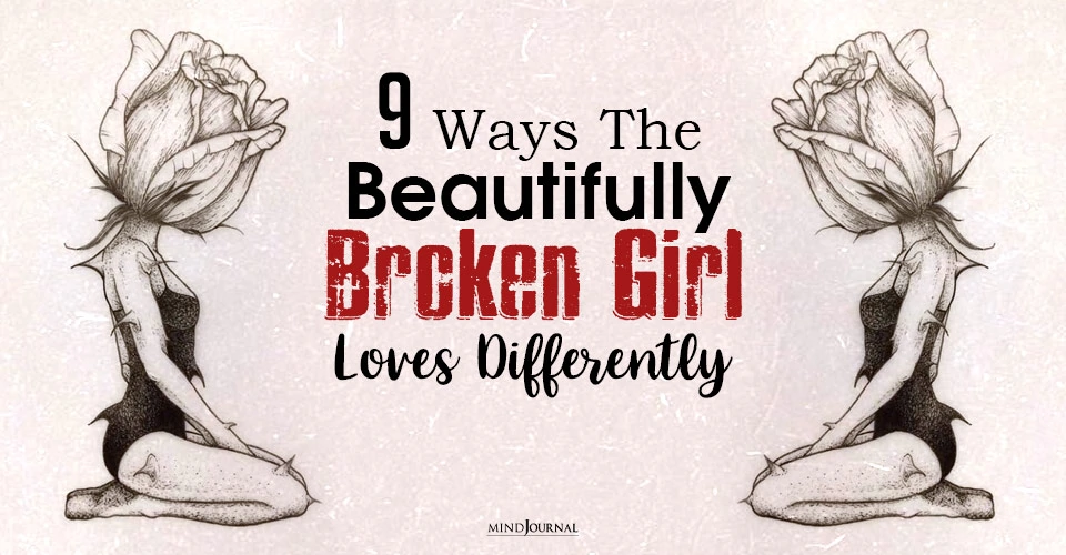 9 Ways The Beautifully Broken Girl Loves Differently