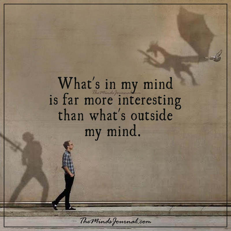 What's in my mind is far more interesting
