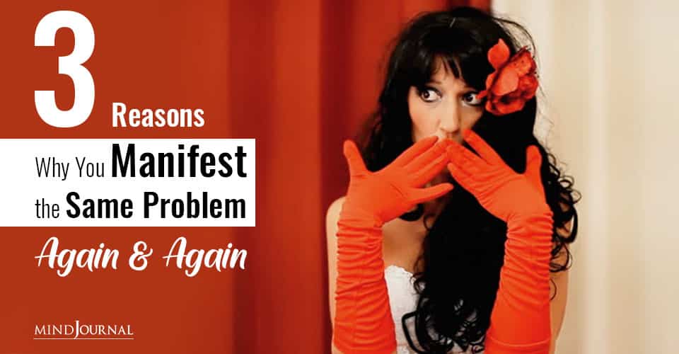 Reasons Why You Manifest the Same Problem Again and Again
