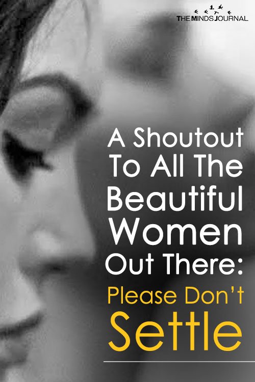 A Shoutout To All The Beautiful Women Out There Please Don’t Settle