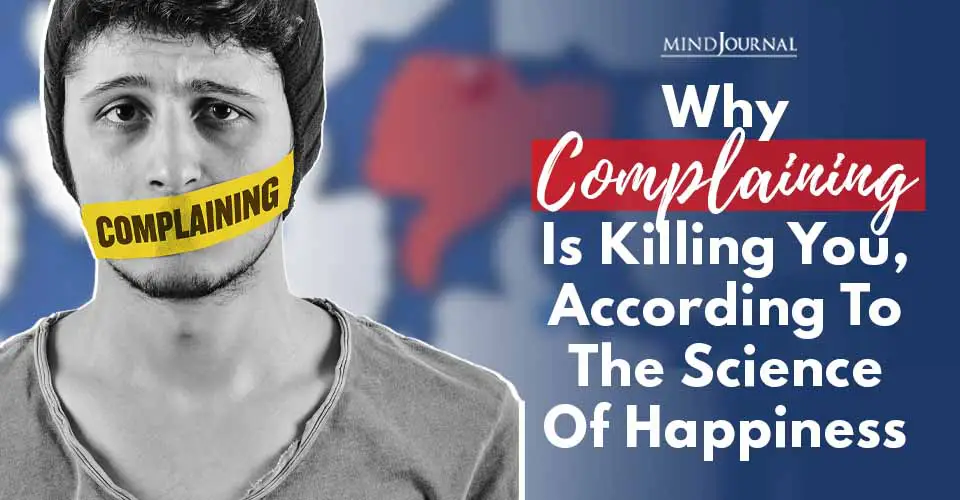Why Complaining Is Killing You, According To The Science of Happiness