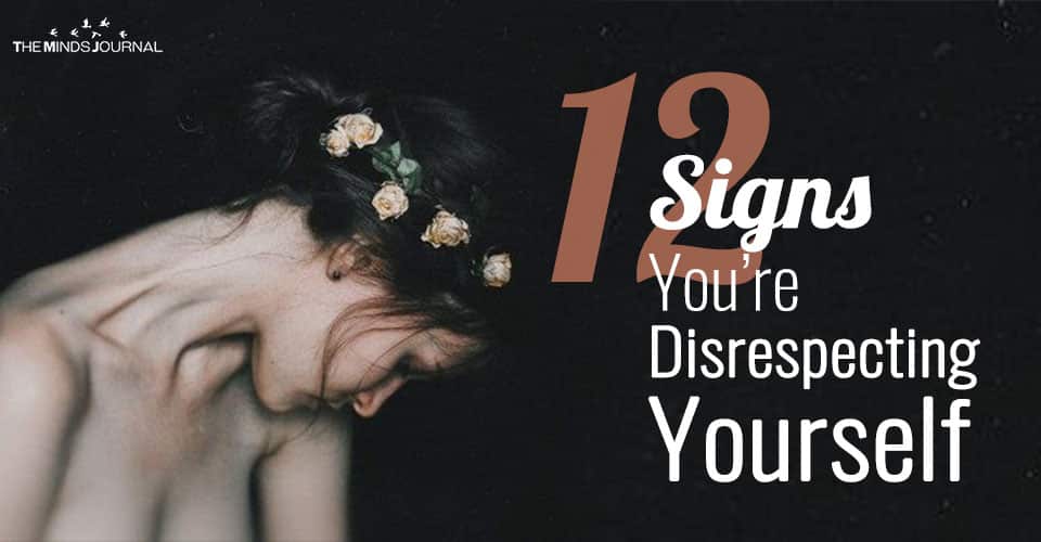 Disrespecting Yourself? -12 Signs To Know (and How to Stop)