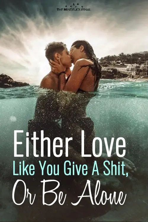 Either Love Like You Give A Shit, Or Be Alone
