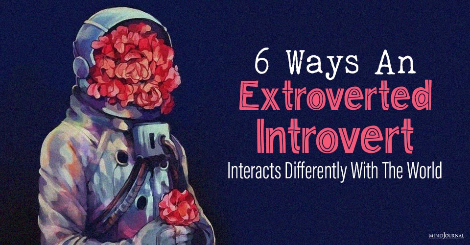 6 Ways An Extroverted Introvert Interacts Differently With The World
