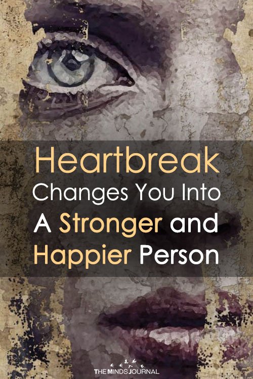 Heartbreak Changes You Into A Stronger and Happier Person