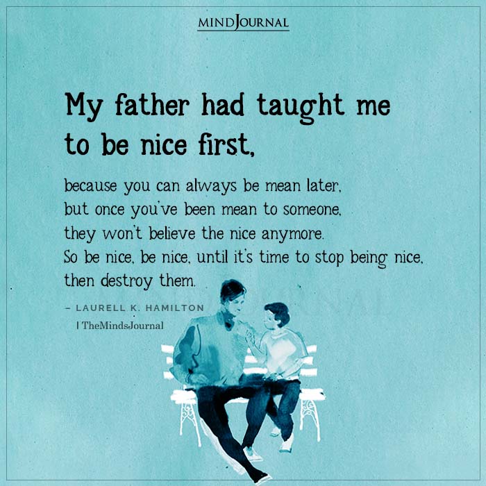 My father has taught me to be nice first