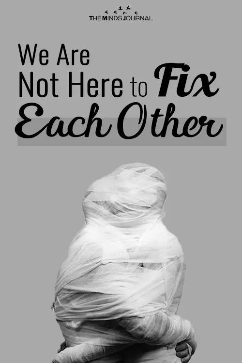 We Are Not Here to Fix Each Other and Why You Shouldn't Try