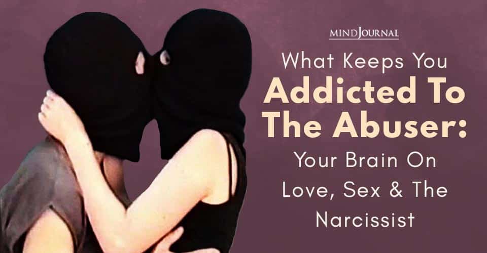 What Keeps You Addicted To The Abuser Your Brain on Love, Sex and the Narcissist