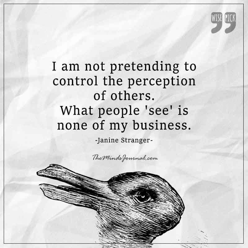 I am not pretending to control the perception of others