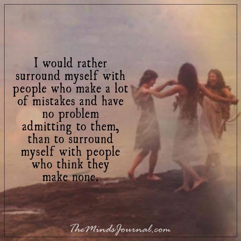I would rather surround myself with people