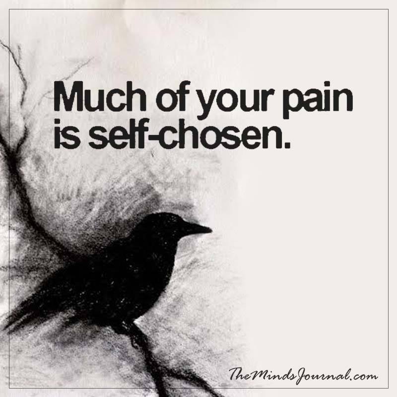 Much of your pain is self chosen