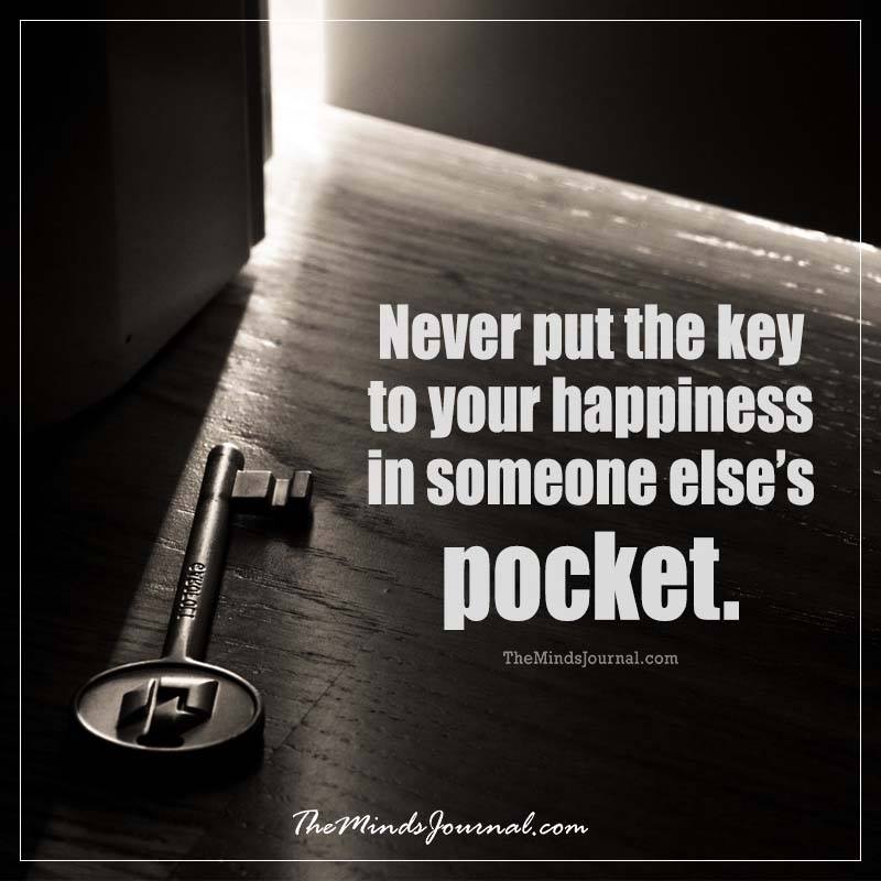 Never put the key to your happiness