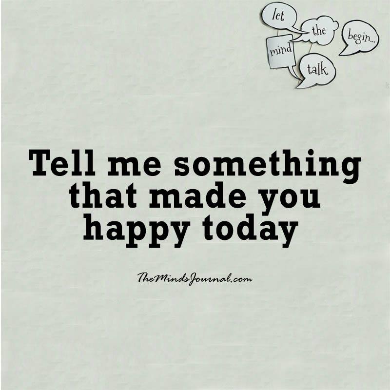 Tell me something that made you happy today