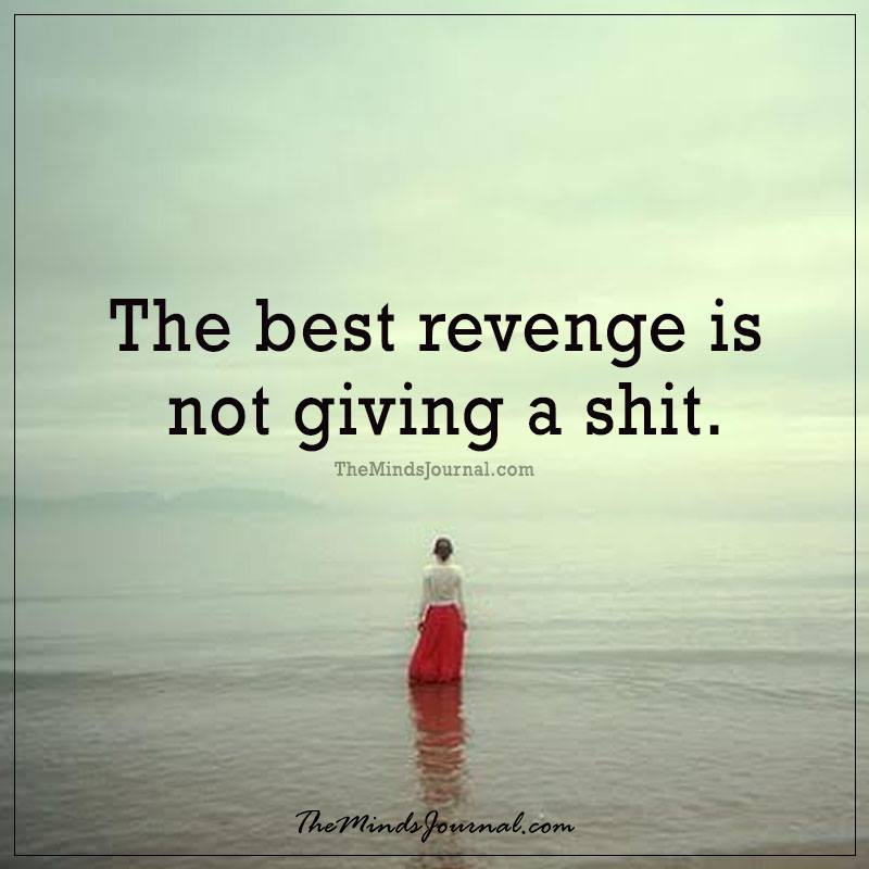 The biggest revenge is not giving a shit