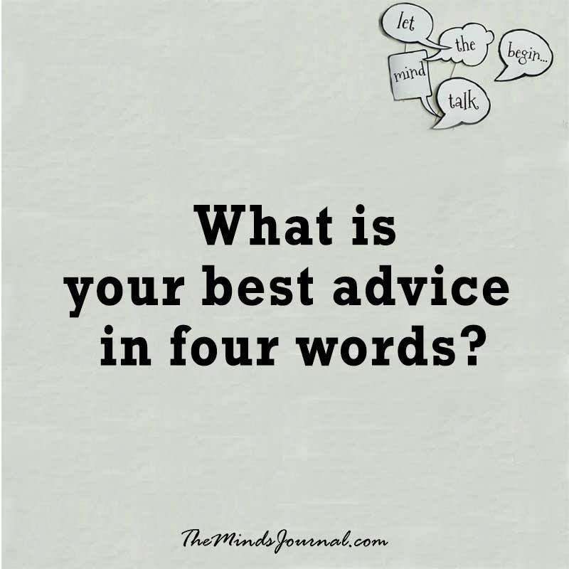 What is your best advice in four words ?