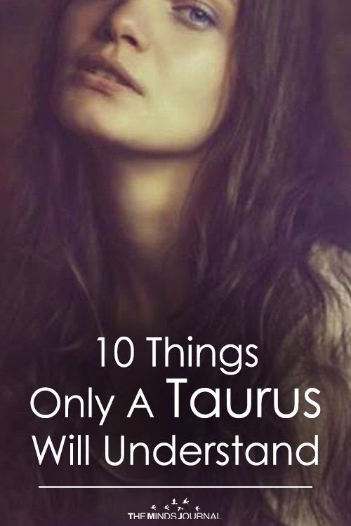 10 Things Only A Taurus Will Understand