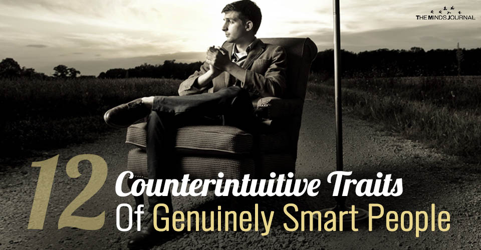 12 Counterintuitive Traits Of Genuinely Smart People