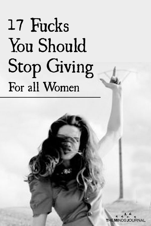 17 F***s You Should Stop Giving - For all Women