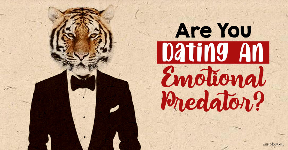 Are You Dating An Emotional Predator? Signs of Narcissists, Sociopaths, And Psychopaths