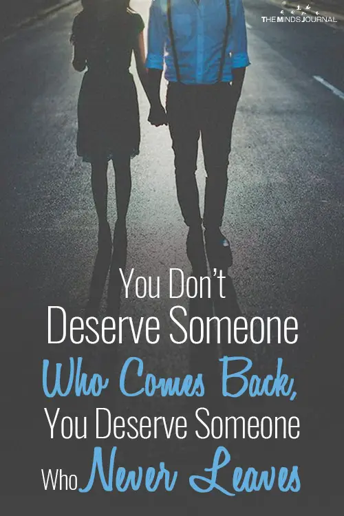 You Don't Deserve Someone Who Comes Back, You Deserve Someone Who Never Leaves