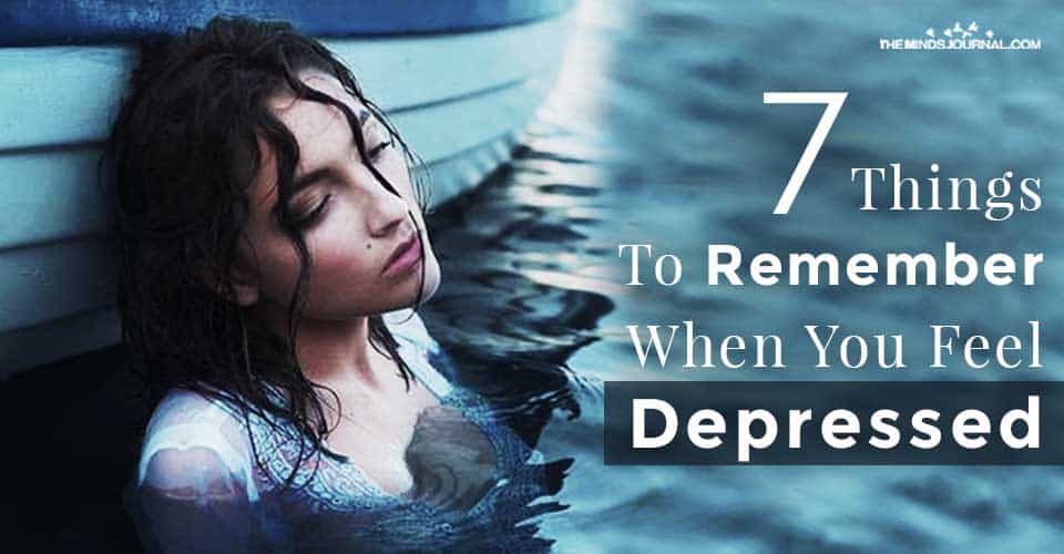 7 Important Things To Remember When You Feel Depressed