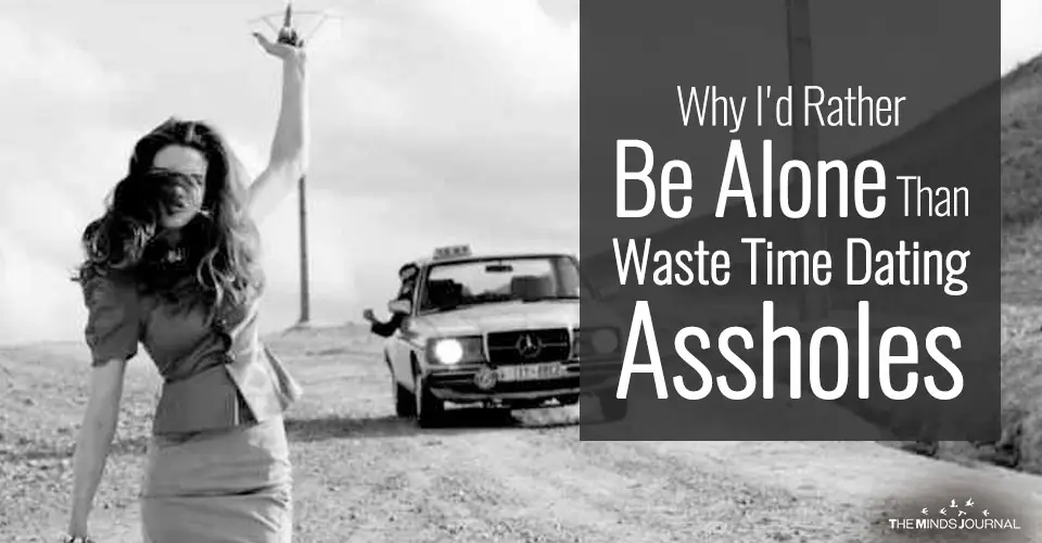 Why I’d Rather Be Alone Than Waste Time Dating Assholes