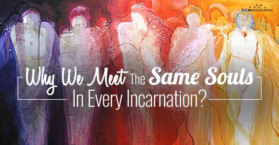 Why We Meet The Same Souls In Every Incarnation?