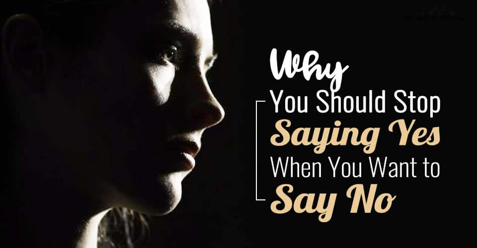 Why You Should Stop Saying Yes When You Want to Say No