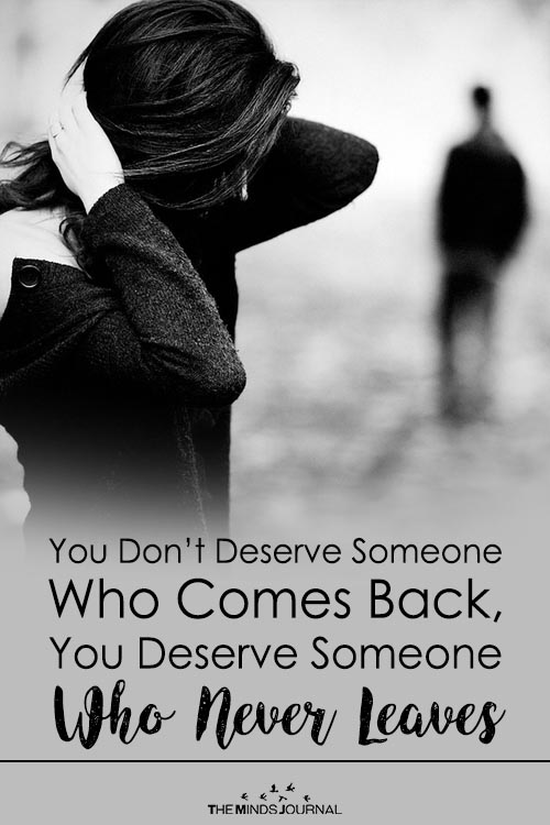 You Don’t Deserve Someone Who Comes Back, You Deserve Someone Who Never Leaves