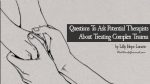 Questions To Ask Potential Therapists About Treating Complex Trauma by Lilly Hope Lucario