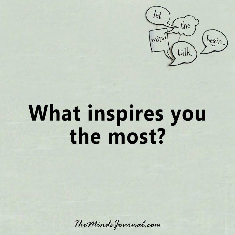 What inspires you the most?