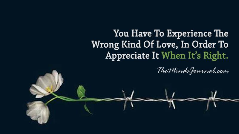 You Have To Experience The Wrong Kind Of Love, In Order To Appreciate It When It’s Right