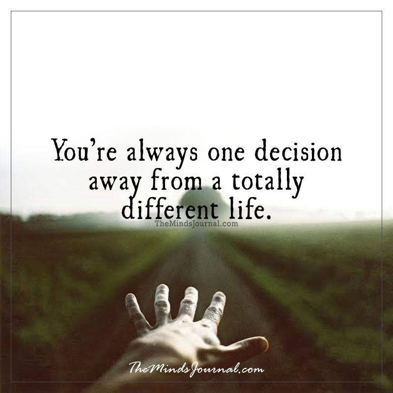 You're Always One Decision Away