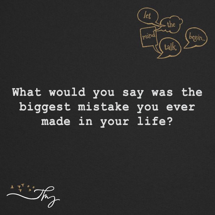 What would you say was the biggest mistake