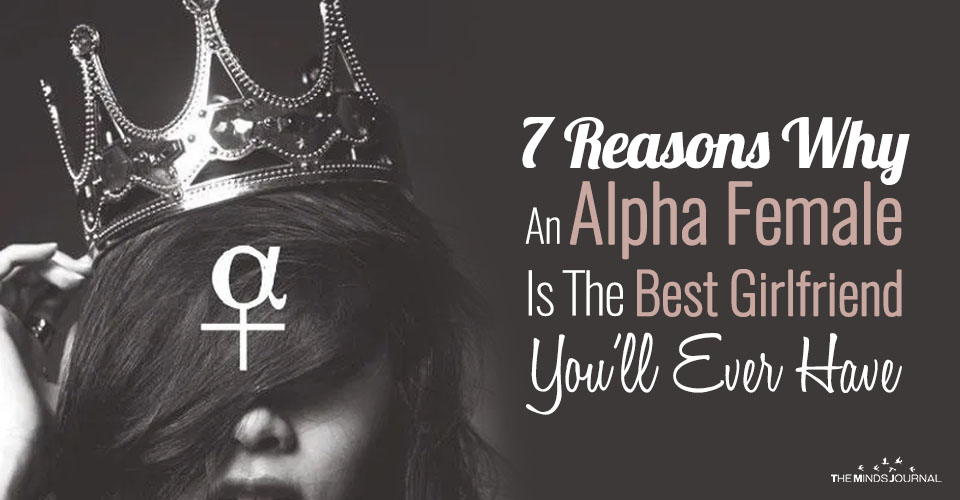 7 Reasons Why An Alpha Female Will Be The Best Girlfriend You’ll Ever Have....