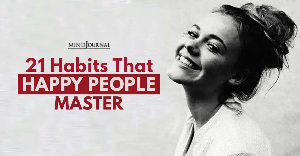 21 Habits That Happy People Master: Your Guide To Happiness