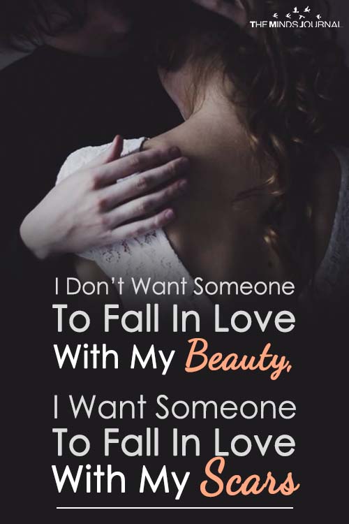 I Don’t Want Someone To Fall In Love With My Beauty, I Want Someone To Fall In Love With My Scars