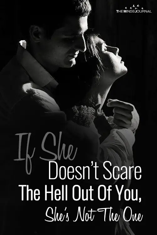 If She Doesn’t Scare The Hell Out Of You, She’s Not The One